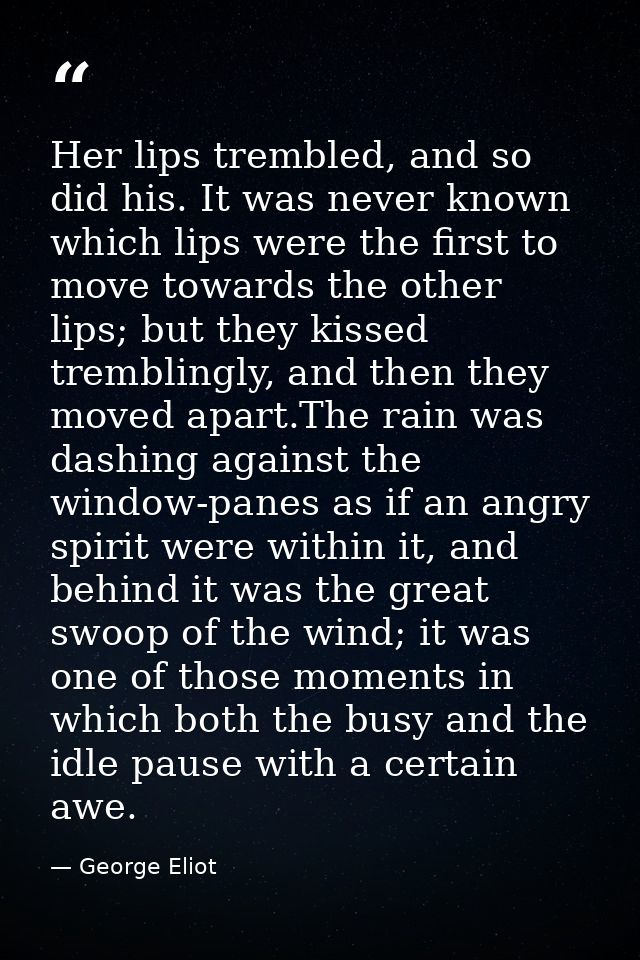Her lips trembled, and so did his. It was never known which lips were the first to move towards the other lips; but they — George Eliot