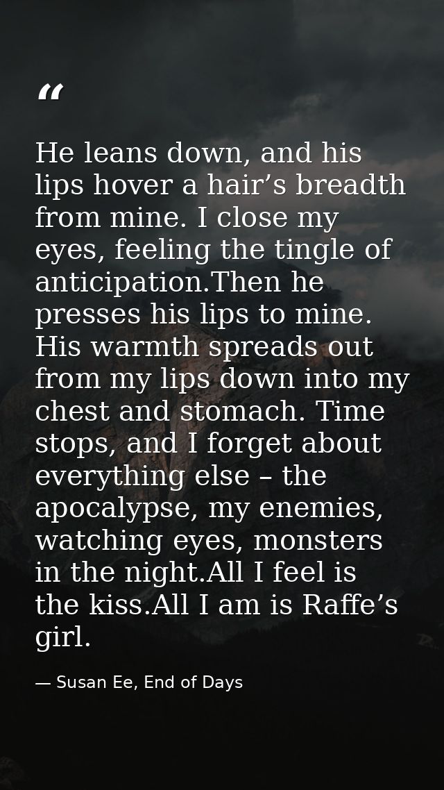 He leans down, and his lips hover a hair’s breadth from mine. I close my eyes, feeling the tingle of anticipation.Then h — Susan Ee, End of Days