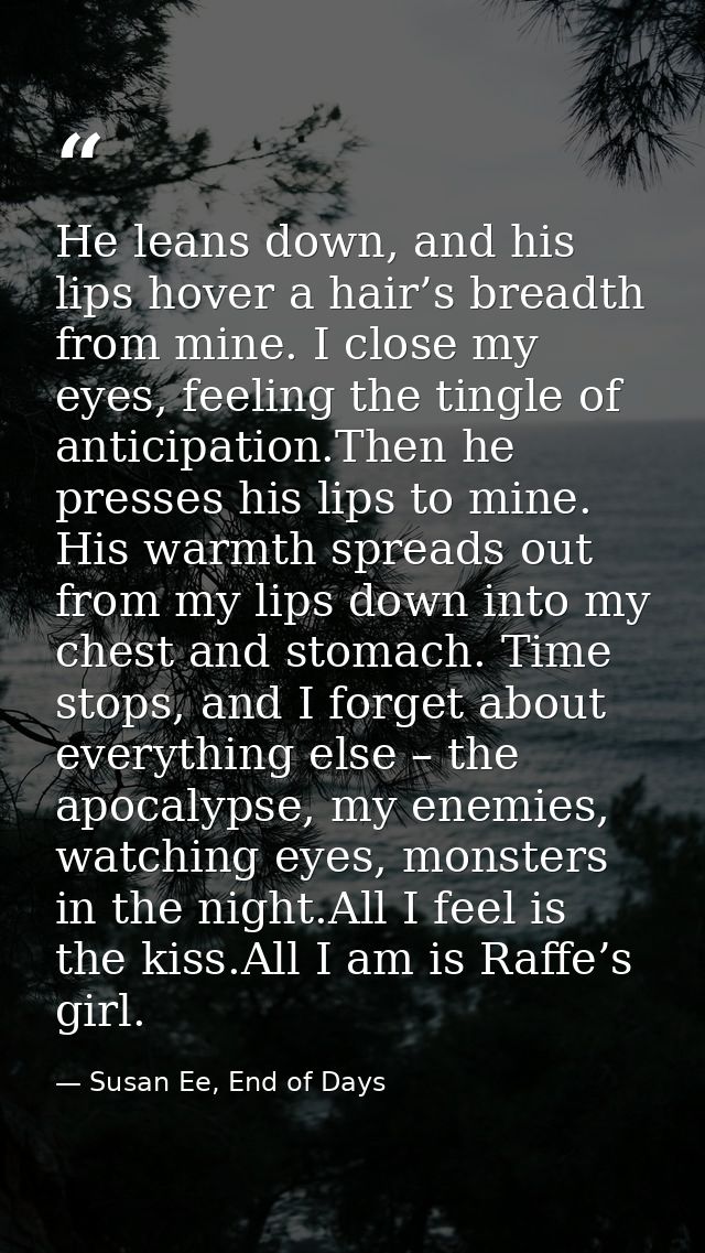 He leans down, and his lips hover a hair’s breadth from mine. I close my eyes, feeling the tingle of anticipation.Then h — Susan Ee, End of Days