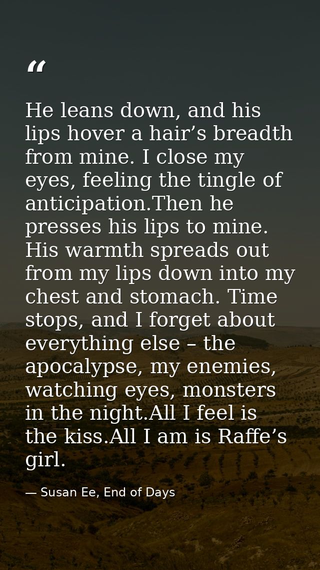He leans down, and his lips hover a hair’s breadth from mine. I close my eyes, feeling the tingle of anticipation.Then h — Susan Ee, End of Days