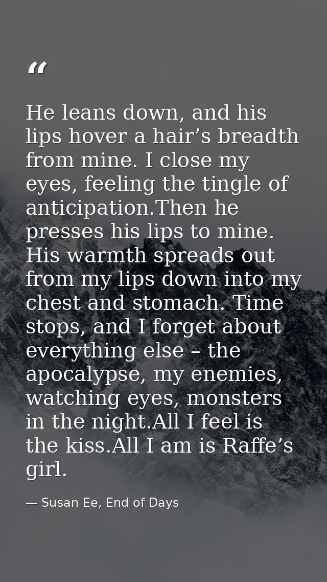He leans down, and his lips hover a hair’s breadth from mine. I close my eyes, feeling the tingle of anticipation.Then h — Susan Ee, End of Days