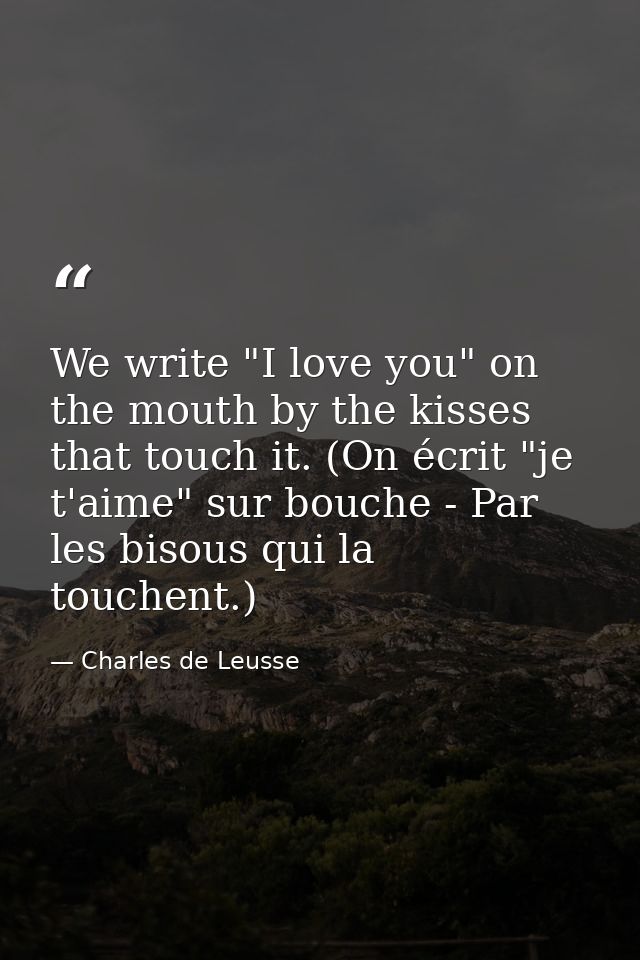 We write "I love you" on the mouth by the kisses that touch it. (On écrit "je t'aime" sur bouche - Par les bisous qui la — Charles de Leusse
