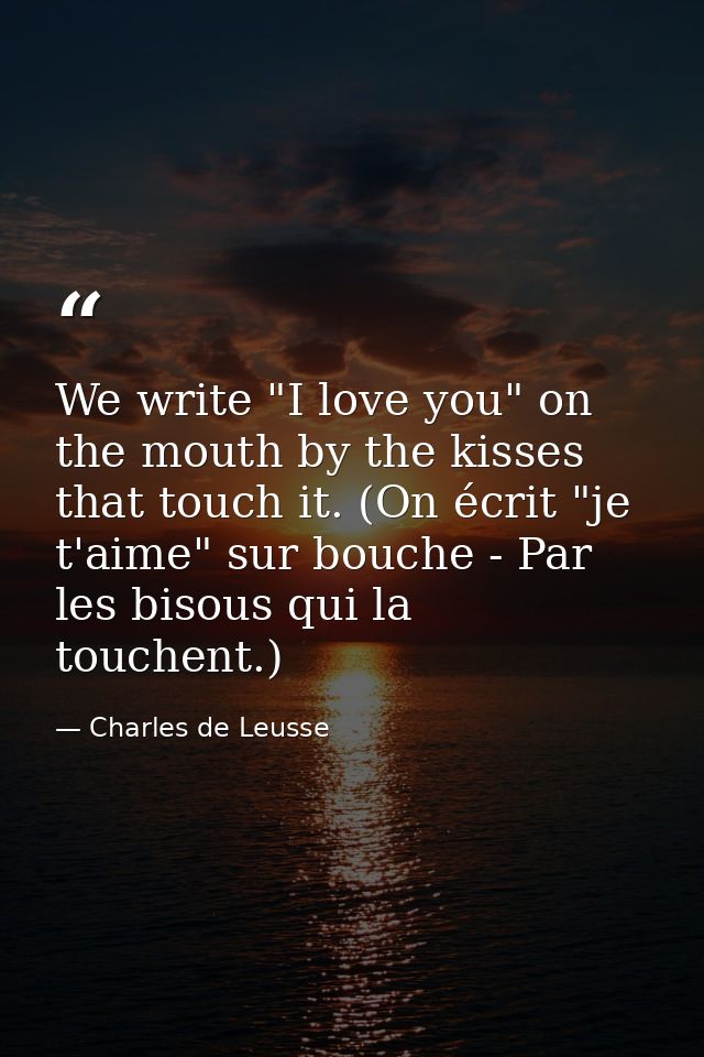 We write "I love you" on the mouth by the kisses that touch it. (On écrit "je t'aime" sur bouche - Par les bisous qui la — Charles de Leusse