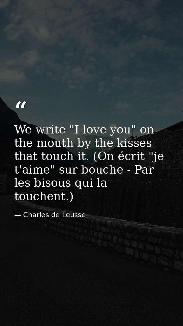 We write "I love you" on the mouth by the kisses that touch it. (On écrit "je t'aime" sur bouche - Par les bisous qui la — Charles de Leusse