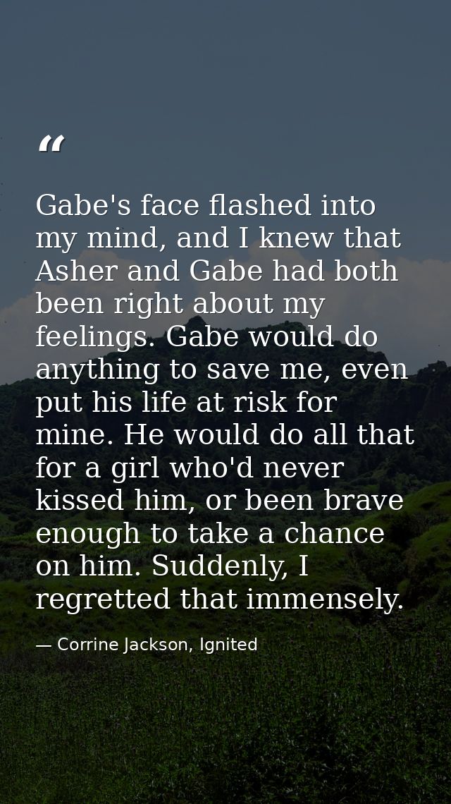 Gabe's face flashed into my mind, and I knew that Asher and Gabe had both been right about my feelings. Gabe would do an — Corrine Jackson, Ignited