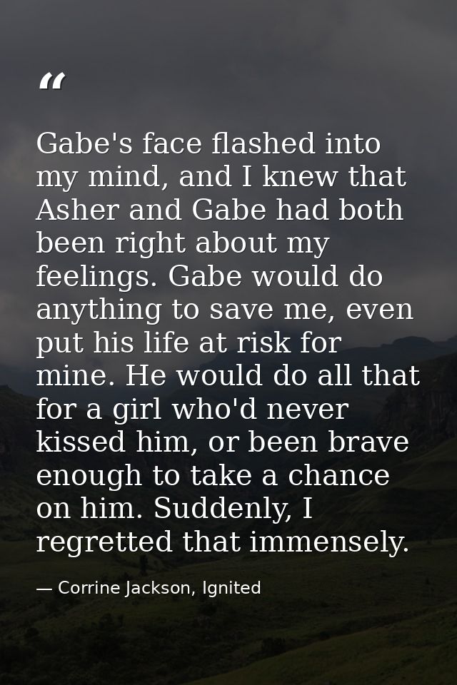 Gabe's face flashed into my mind, and I knew that Asher and Gabe had both been right about my feelings. Gabe would do an — Corrine Jackson, Ignited