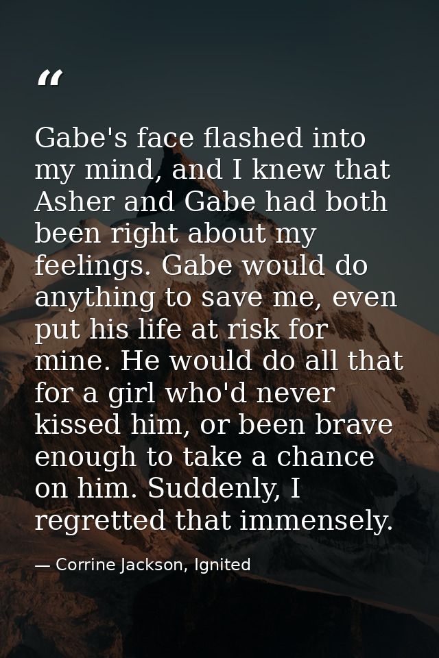 Gabe's face flashed into my mind, and I knew that Asher and Gabe had both been right about my feelings. Gabe would do an — Corrine Jackson, Ignited