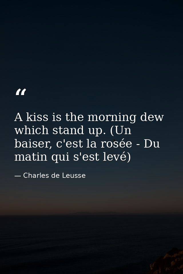 A kiss is the morning dew which stand up. (Un baiser, c'est la rosée - Du matin qui s'est levé) — Charles de Leusse