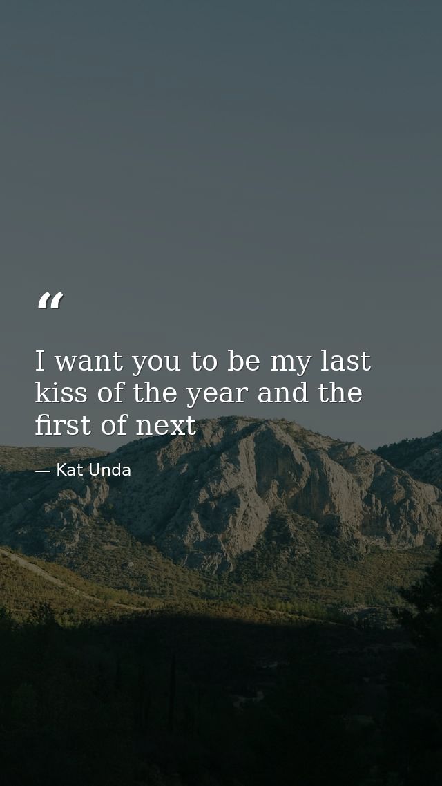 I want you to be my last kiss of the year and the first of next — Kat Unda