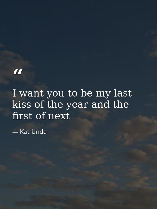 I want you to be my last kiss of the year and the first of next — Kat Unda