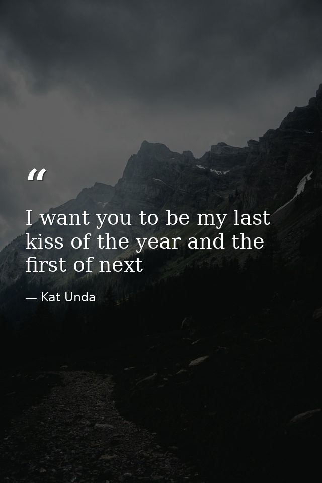 I want you to be my last kiss of the year and the first of next — Kat Unda