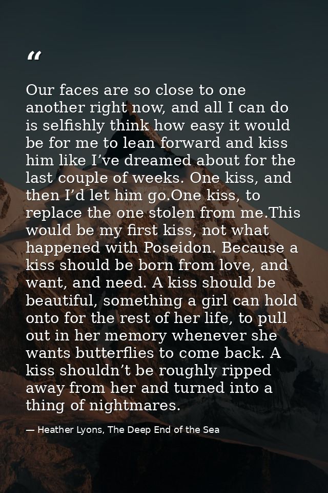 Our faces are so close to one another right now, and all I can do is selfishly think how easy it would be for me to lean — Heather Lyons, The Deep End of the Sea