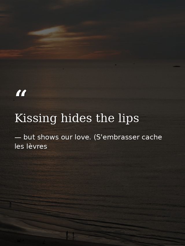 Kissing hides the lips — but shows our love. (S'embrasser cache les lèvres