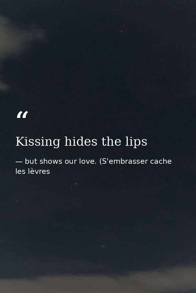 Kissing hides the lips — but shows our love. (S'embrasser cache les lèvres