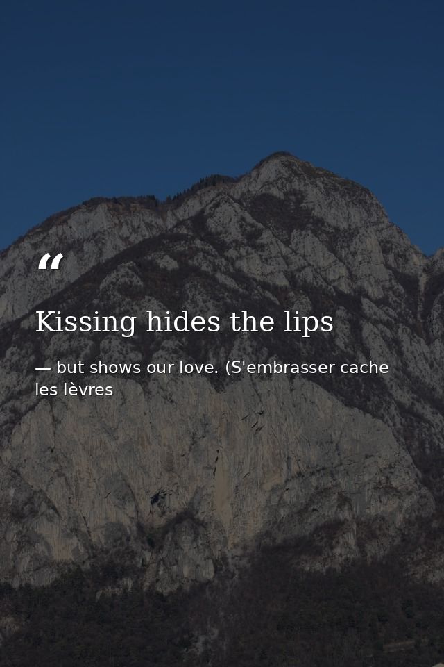 Kissing hides the lips — but shows our love. (S'embrasser cache les lèvres