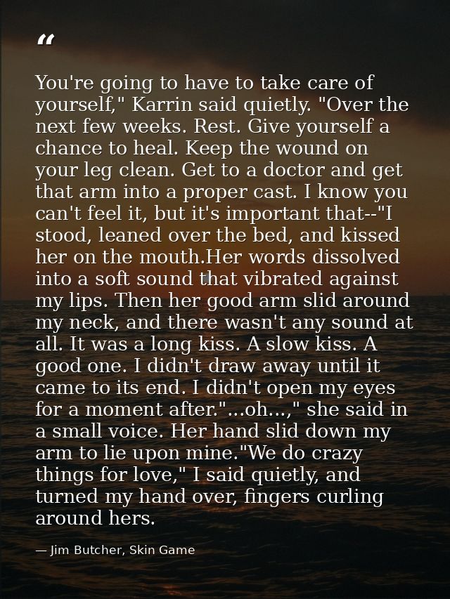 You're going to have to take care of yourself," Karrin said quietly. "Over the next few weeks. Rest. Give yourself a cha — Jim Butcher, Skin Game