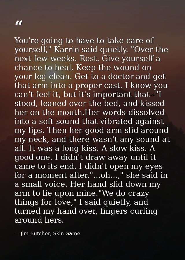 You're going to have to take care of yourself," Karrin said quietly. "Over the next few weeks. Rest. Give yourself a cha — Jim Butcher, Skin Game