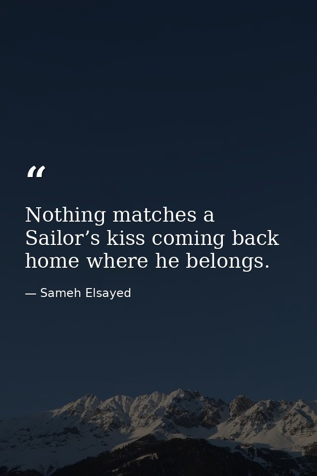 Nothing matches a Sailor’s kiss coming back home where he belongs. — Sameh Elsayed