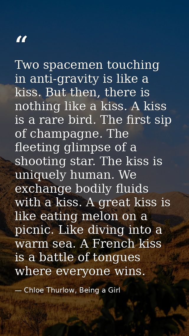 Two spacemen touching in anti-gravity is like a kiss. But then, there is nothing like a kiss. A kiss is a rare bird. The — Chloe Thurlow, Being a Girl