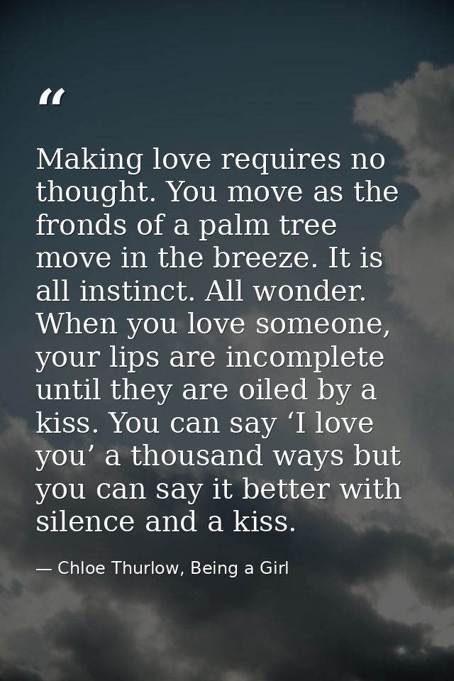 Making love requires no thought. You move as the fronds of a palm tree move in the breeze. It is all instinct. All wonde — Chloe Thurlow, Being a Girl