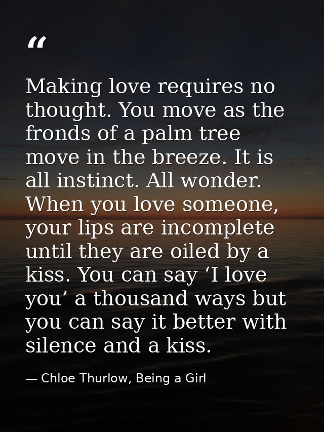 Making love requires no thought. You move as the fronds of a palm tree move in the breeze. It is all instinct. All wonde — Chloe Thurlow, Being a Girl