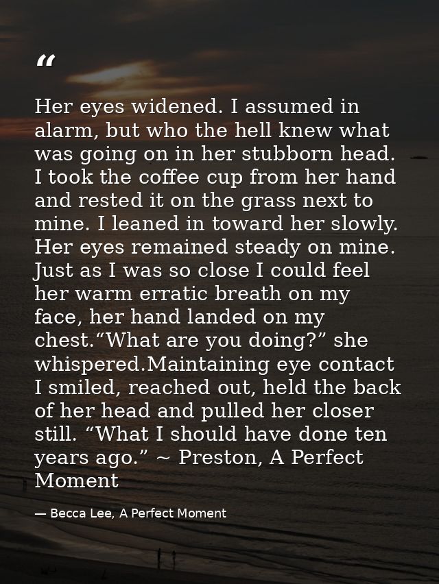 Her eyes widened. I assumed in alarm, but who the hell knew what was going on in her stubborn head. I took the coffee cu — Becca Lee, A Perfect Moment