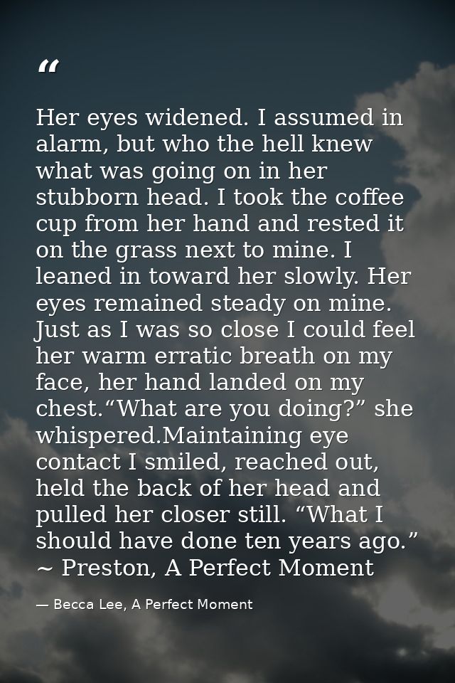 Her eyes widened. I assumed in alarm, but who the hell knew what was going on in her stubborn head. I took the coffee cu — Becca Lee, A Perfect Moment