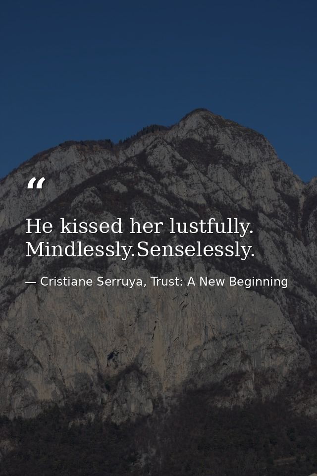 He kissed her lustfully. Mindlessly.Senselessly. — Cristiane Serruya, Trust: A New Beginning