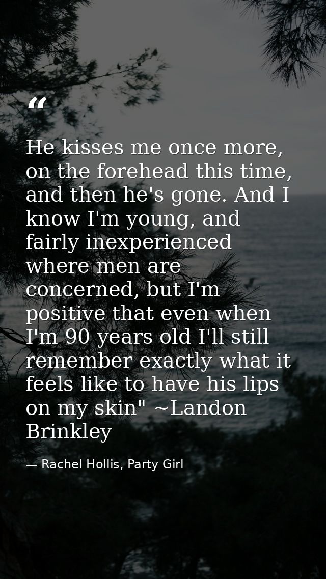 He kisses me once more, on the forehead this time, and then he's gone. And I know I'm young, and fairly inexperienced wh — Rachel Hollis, Party Girl