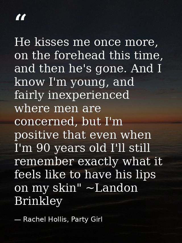 He kisses me once more, on the forehead this time, and then he's gone. And I know I'm young, and fairly inexperienced wh — Rachel Hollis, Party Girl