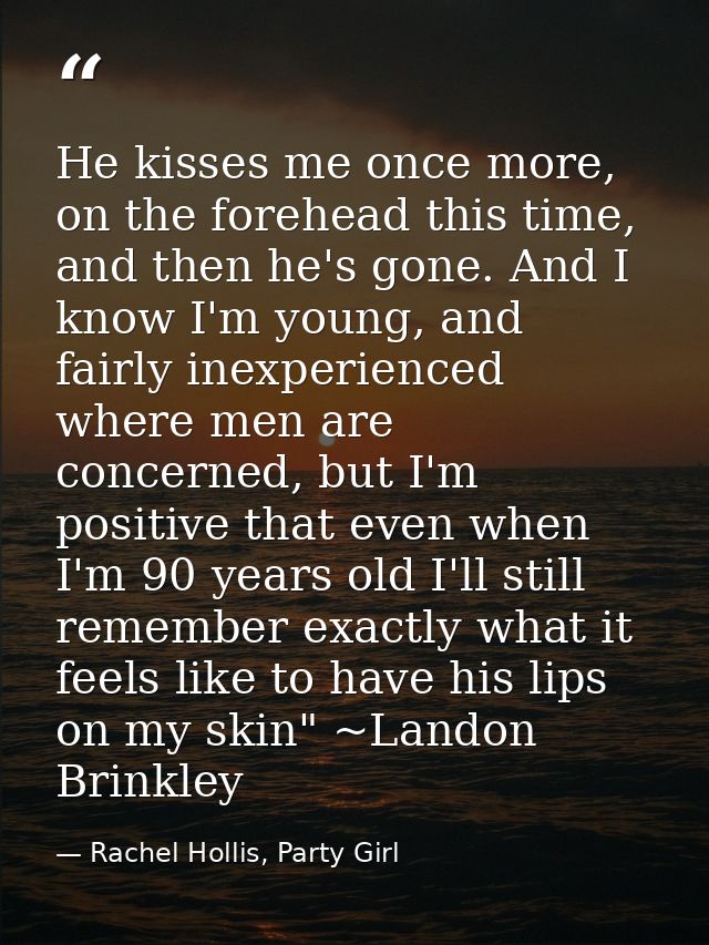 He kisses me once more, on the forehead this time, and then he's gone. And I know I'm young, and fairly inexperienced wh — Rachel Hollis, Party Girl