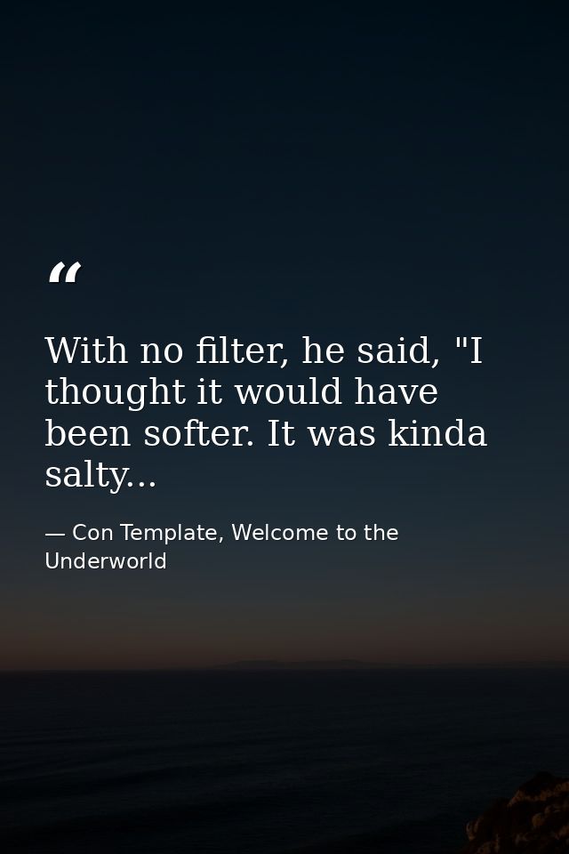 With no filter, he said, "I thought it would have been softer. It was kinda salty... — Con Template, Welcome to the Underworld
