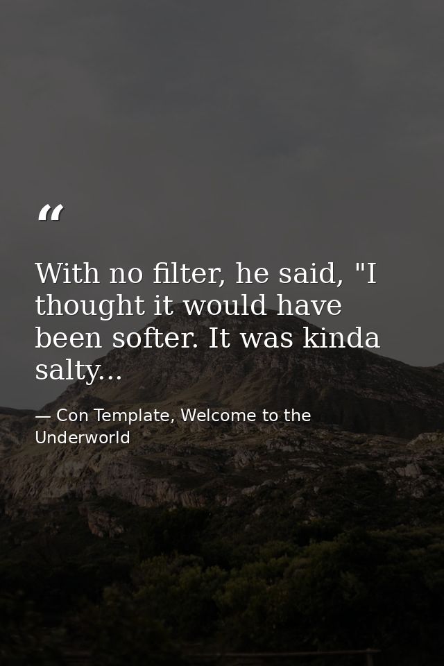 With no filter, he said, "I thought it would have been softer. It was kinda salty... — Con Template, Welcome to the Underworld