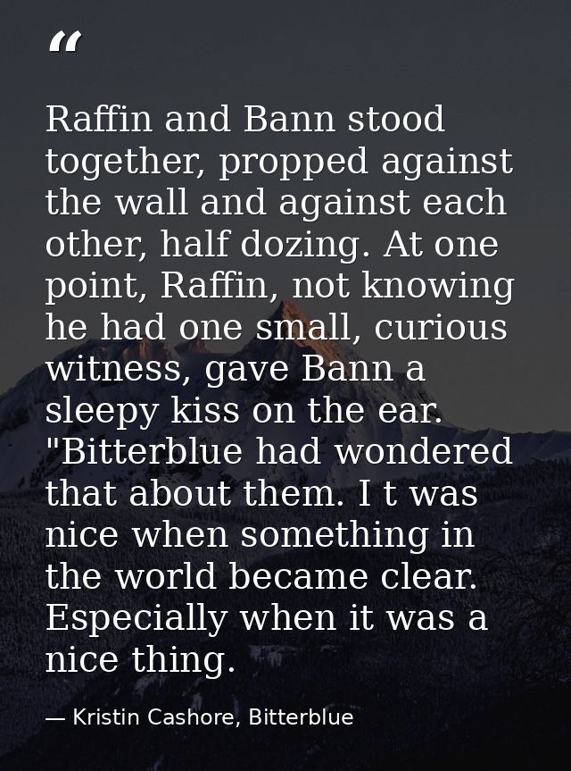 Raffin and Bann stood together, propped against the wall and against each other, half dozing. At one point, Raffin, not  — Kristin Cashore, Bitterblue