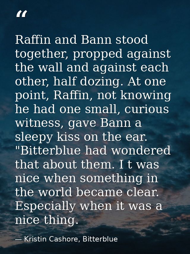Raffin and Bann stood together, propped against the wall and against each other, half dozing. At one point, Raffin, not  — Kristin Cashore, Bitterblue