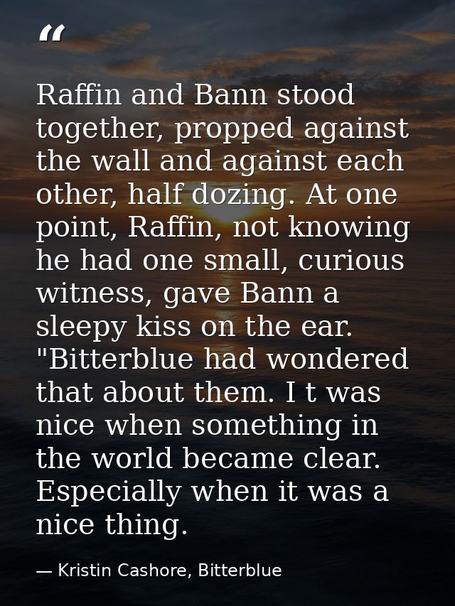 Raffin and Bann stood together, propped against the wall and against each other, half dozing. At one point, Raffin, not  — Kristin Cashore, Bitterblue