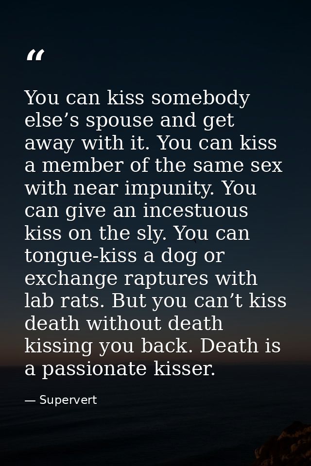 You can kiss somebody else’s spouse and get away with it. You can kiss a member of the same sex with near impunity. You  — Supervert