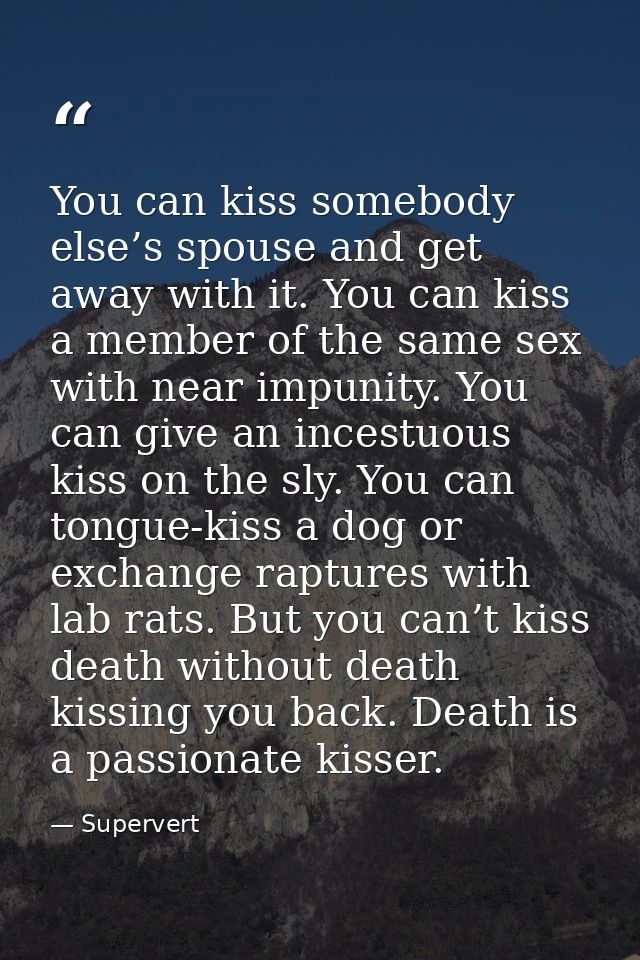 You can kiss somebody else’s spouse and get away with it. You can kiss a member of the same sex with near impunity. You  — Supervert