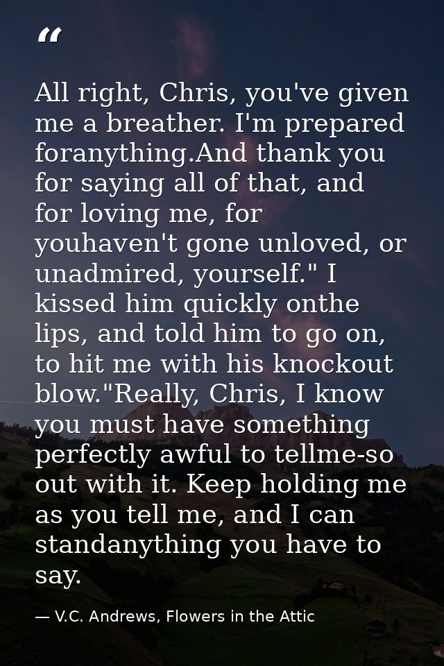 All right, Chris, you've given me a breather. I'm prepared foranything.And thank you for saying all of that, and for lov — V.C. Andrews, Flowers in the Attic