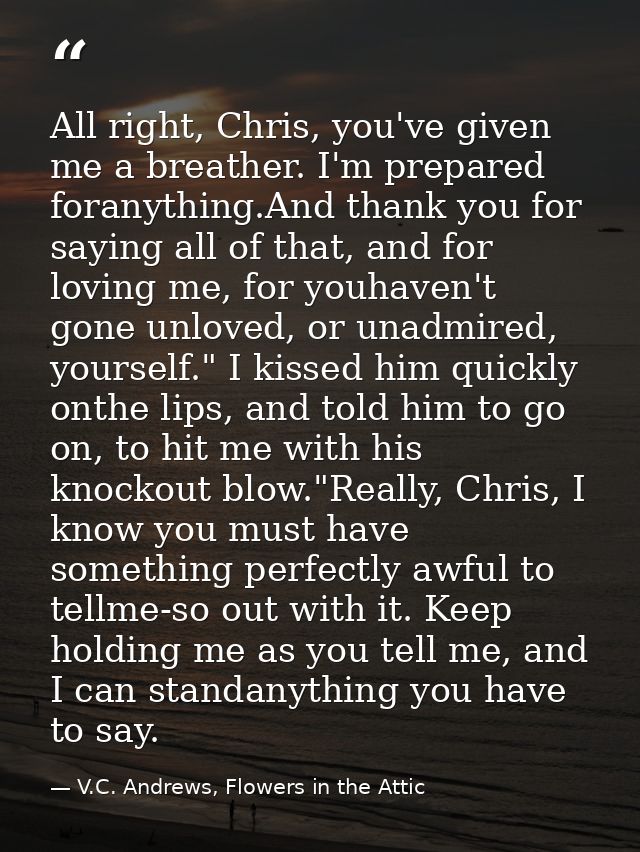 All right, Chris, you've given me a breather. I'm prepared foranything.And thank you for saying all of that, and for lov — V.C. Andrews, Flowers in the Attic