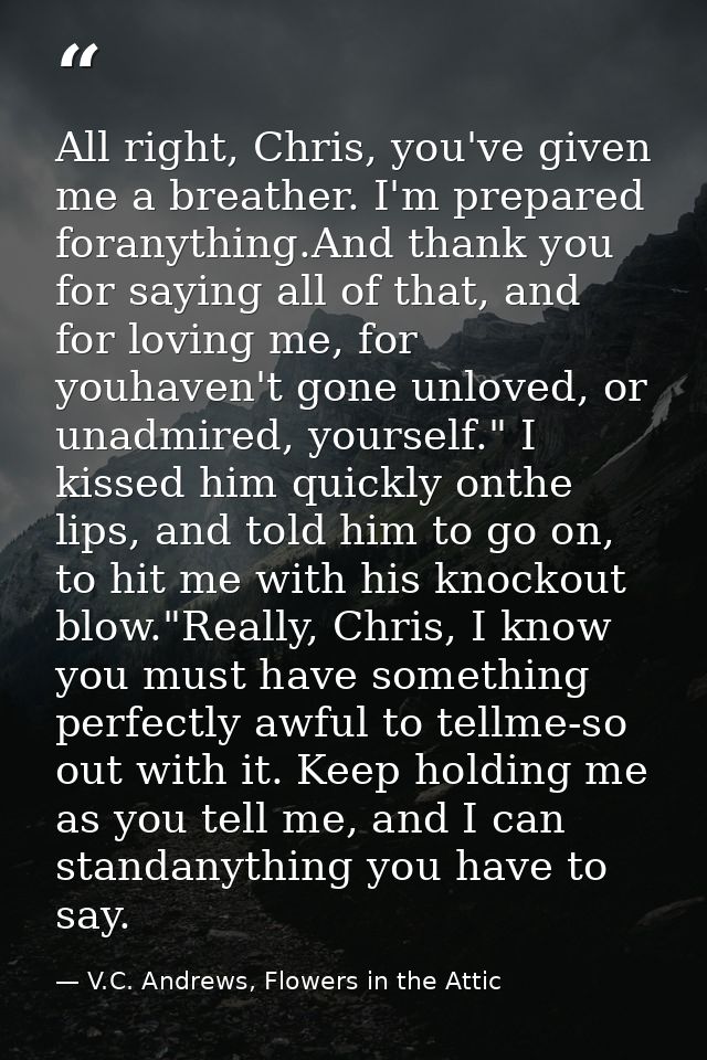 All right, Chris, you've given me a breather. I'm prepared foranything.And thank you for saying all of that, and for lov — V.C. Andrews, Flowers in the Attic