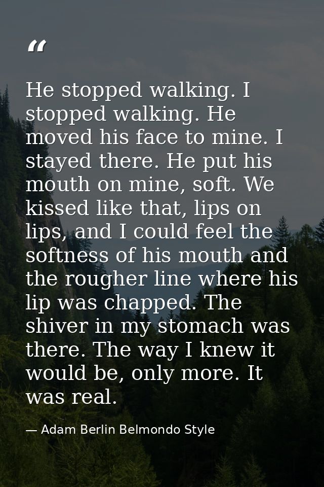 He stopped walking. I stopped walking. He moved his face to mine. I stayed there. He put his mouth on mine, soft. We kis — Adam Berlin Belmondo Style