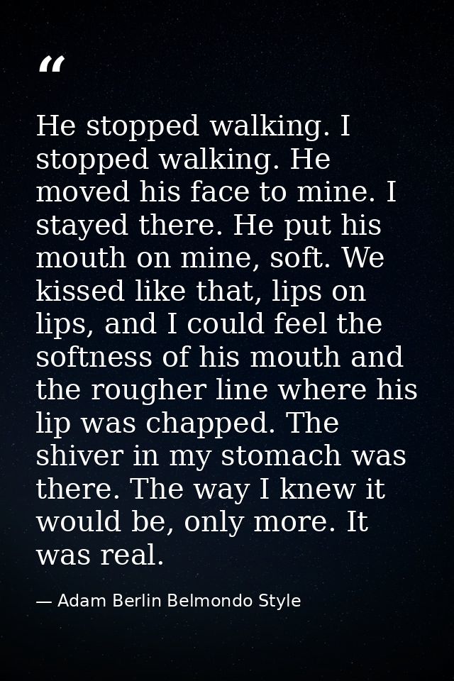 He stopped walking. I stopped walking. He moved his face to mine. I stayed there. He put his mouth on mine, soft. We kis — Adam Berlin Belmondo Style