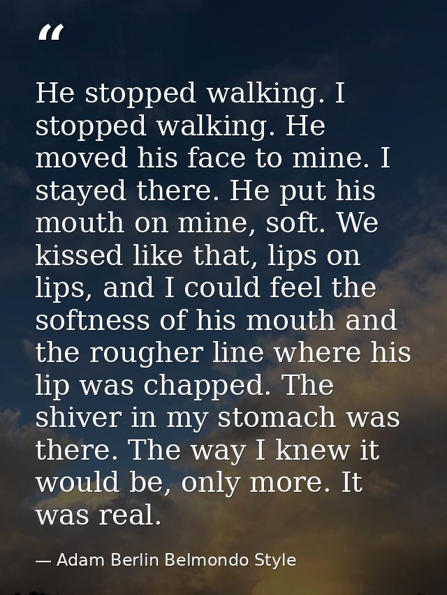 He stopped walking. I stopped walking. He moved his face to mine. I stayed there. He put his mouth on mine, soft. We kis — Adam Berlin Belmondo Style