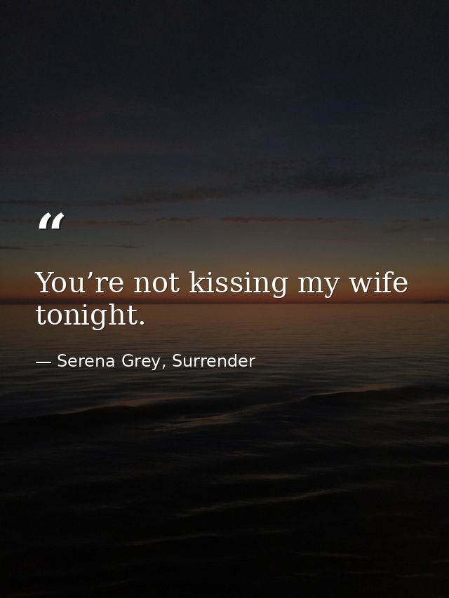 You’re not kissing my wife tonight. — Serena Grey, Surrender