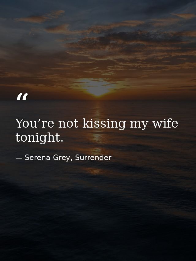 You’re not kissing my wife tonight. — Serena Grey, Surrender