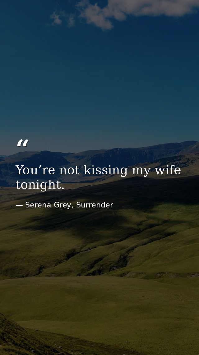 You’re not kissing my wife tonight. — Serena Grey, Surrender