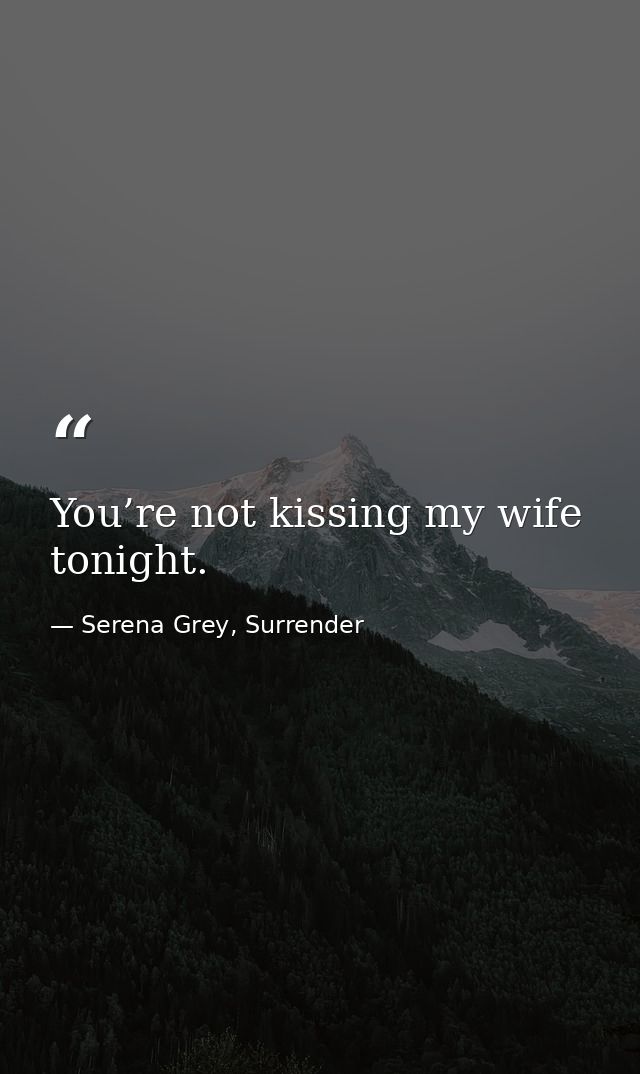 You’re not kissing my wife tonight. — Serena Grey, Surrender