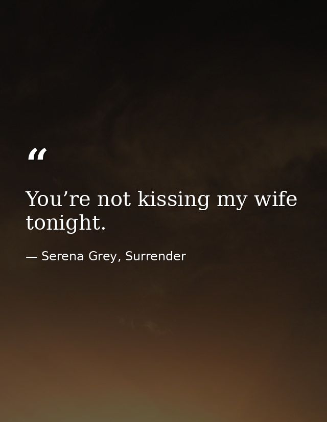 You’re not kissing my wife tonight. — Serena Grey, Surrender