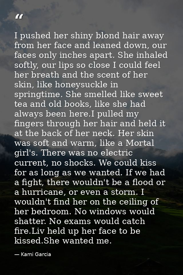I pushed her shiny blond hair away from her face and leaned down, our faces only inches apart. She inhaled softly, our l — Kami Garcia
